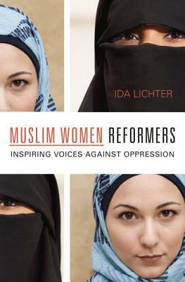 Muslim Women Reformers: Inspiring Voices Against Oppression by Ida Lichter