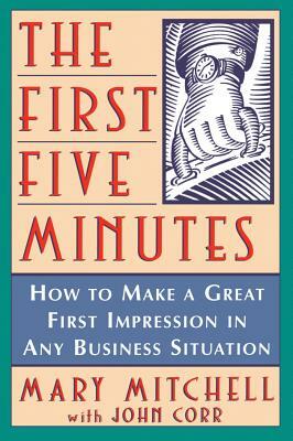 The First Five Minutes: How to Make a Great First Impression in Any Business Situation by Mary Mitchell