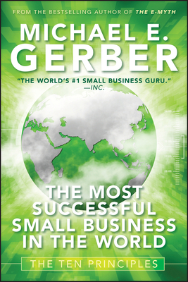 The Most Successful Small Business in the World: The Ten Principles by Michael E. Gerber