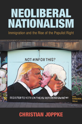 Neoliberal Nationalism: Immigration and the Rise of the Populist Right by Christian Joppke