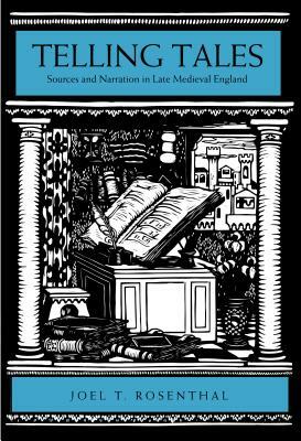 Telling Tales: Sources and Narration in Late Medieval England by Joel T. Rosenthal