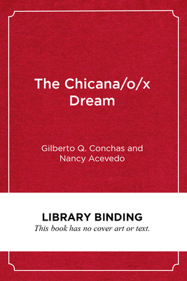 The Chicana/O/X Dream: Hope, Resistance and Educational Success by Nancy Acevedo, Gilberto Q. Conchas