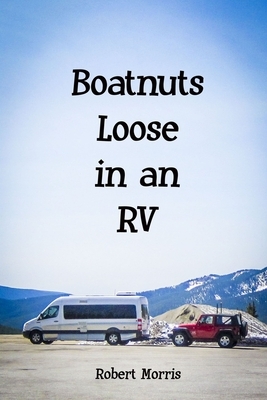 Boatnuts Loose in an RV by Robert Morris