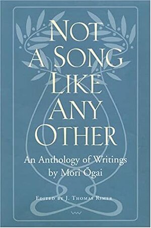 Not a Song Like Any Other: An Anthology of Writings by Mori Ogai by J. Thomas Rimer