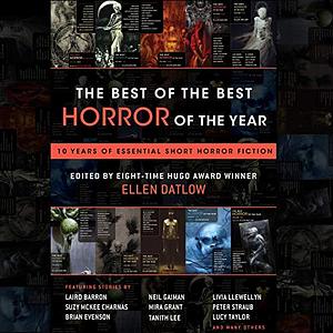 The Best of the Best Horror of the Year: 10 Years of Essential Short Horror Fiction by Ellen Datlow