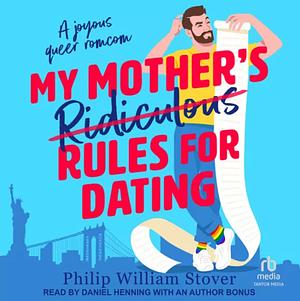 My Mother's Ridiculous Rules for Dating by Philip William Stover