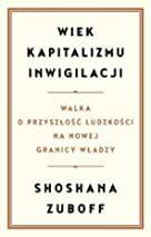 Wiek kapitalizmu inwigilacji. Walka o przyszłość ludzkości na nowej granicy władzy by Shoshana Zuboff