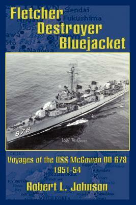 Fletcher Destroyer Bluejacket: Voyages of the USS McGowan DD 678 1951-54 by Robert L. Johnson