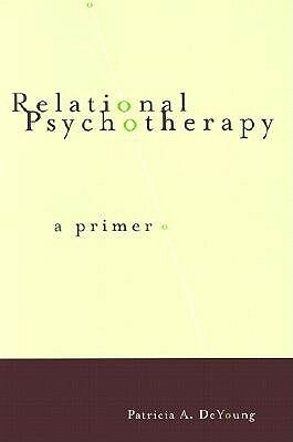 Relational Psychotherapy: A Primer by Patricia A. DeYoung