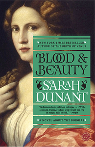 Blood and Beauty: A Novel About the Borgias by Sarah Dunant
