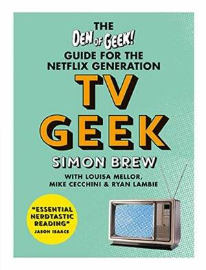 TV Geek: The Den of Geek Guide for the Netflix Generation by Simon Brew