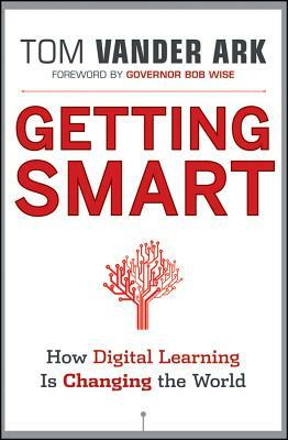 Getting Smart: How Digital Learning Is Changing the World by Tom Vander Ark