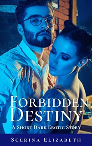 Forbidden Destiny: A Short Dark Erotic Story by Scerina Elizabeth