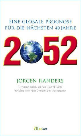 2052 – Der neue Bericht an den Club of Rome. Eine globale Prognose für die nächsten 40 Jahre by Jørgen Randers, Club of Rome