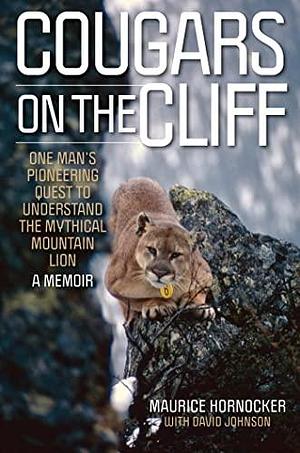 Cougars on the Cliff: One Man's Pioneering Quest to Understand the Mythical Mountain Lion, A Memoir by Maurice Hornocker, Maurice Hornocker