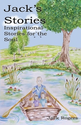 Jack's Stories: Inspirational Stories for the Soul by Jack Rogers