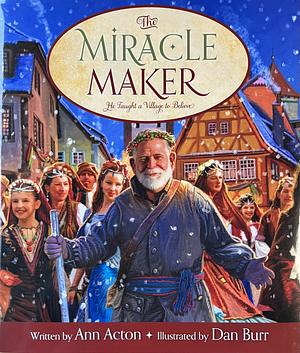 The Miracle Maker: He Taught a Village to Believe by Ann Acton