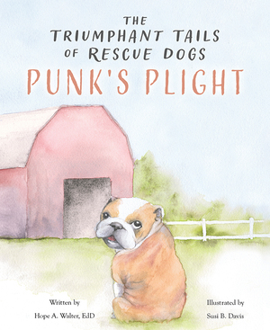 The Triumphant Tails of Rescue Dogs: Punk's Plight by Hope A. Walter, EdD