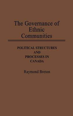 The Governance of Ethnic Communities: Political Structures and Processes in Canada by Raymond Breton