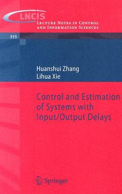 Control and Estimation of Systems with Input/Output Delays by Lihua Xie, Huanshui Zhang