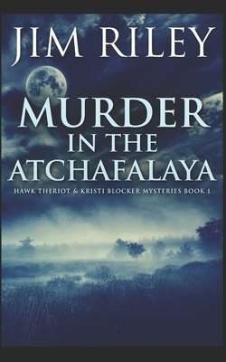 Murder In The Atchafalaya: Trade Edition by Jim Riley