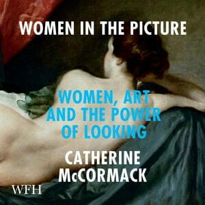 Women in the Picture:  Women, Art and the Power of Looking by Catherine McCormack