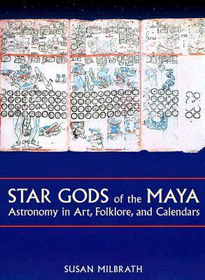 Star Gods of the Maya: Astronomy in Art, Folklore, and Calendars by Susan Milbrath