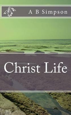 Christ Life by A. B. Simpson