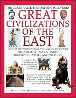 Great Civilizations Of The East: Discover The Remarkable History Of Asia And The Far East:Mesopotamia, Ancient India, The Chinese Empire, Ancient Japan by Fiona MacDonald, Daud Ali, Lorna Oakes