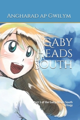 Gaby Heads South: Part 1 of the Gaby Heads South trilogy by Angharad Ap Gwilym, Maddy Bell