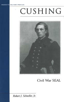 Cushing: Civil War SEAL by Robert J. Schneller