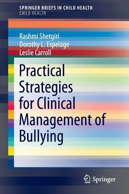 Practical Strategies for Clinical Management of Bullying by Dorothy L. Espelage, Leslie Carroll, Rashmi Shetgiri