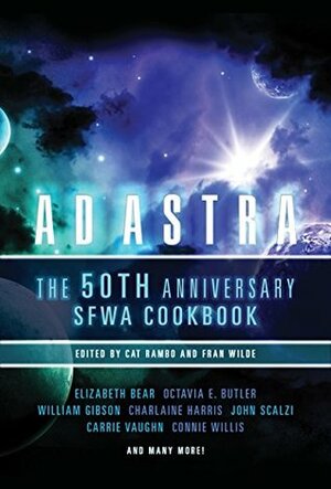 Ad Astra: The 50th Anniversary SFWA Cookbook by Octavia E. Butler, Liz Argall, Sean Williams, Kyle Aisteach, Jane Yolen, James D. Macdonald, Spider Robinson, Greg Bear, Bonnie Jo Stufflebeam, Charlaine Harris, Nancy Kress, J.G. Faherty, Connie Willis, Elizabeth Bear, Fran Wilde, C.T. Adams, Bud Sparhawk, Vylar Kaftan, Chuck Wendig, Miriam Weinberg, Eugie Foster, Nisi Shawl, William Gibson, Barbara Hambly, David Brin, Anna D. Allen, Rachael Acks, Carrie Vaughn, Steven Brust, Mike Resnick, Jay Lake, Alethea Kontis, Mercedes M. Yardley, James L. Cambias, Jerry Pournelle, Astrid Bear, Pat Cadigan, Lou Antonelli, Nalo Hopkinson, Laura Anne Gilman, John Scalzi, Maurice Broaddus, John F. Carr, Eric J. Guignard, Jim C. Hines, Cat Rambo, Ellen Klages, Tim Powers, Larry Niven, Charles N. Brown, Scott Edelman