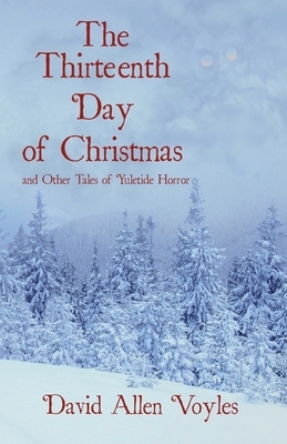 The Thirteenth Day of Christmas and Other Tales of Yuletide Horror by David Allen Voyles