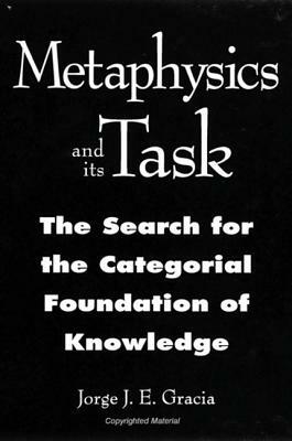 Metaphysics and Its Task: The Search for the Categorial Foundation of Knowledge by Jorge J. E. Gracia