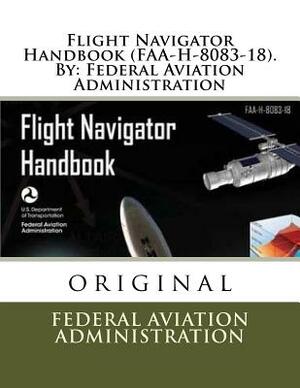 Flight Navigator Handbook (FAA-H-8083-18). By: Federal Aviation Administration by Federal Aviation Administration