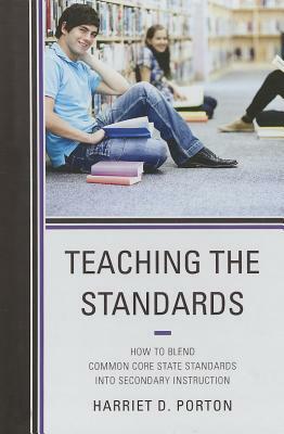 Teaching the Standards: How to Blend Common Core State Standards Into Secondary Instruction by Harriet D. Porton