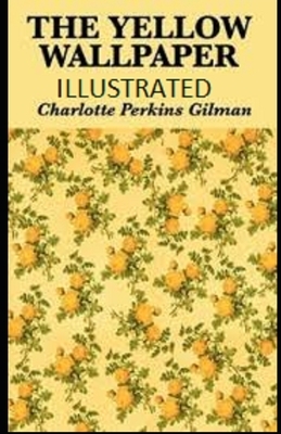 The Yellow Wallpaper Illustrated by Charlotte Perkins Gilman