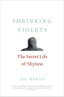 Shrinking Violets: The Secret Life of Shyness by Joe Moran