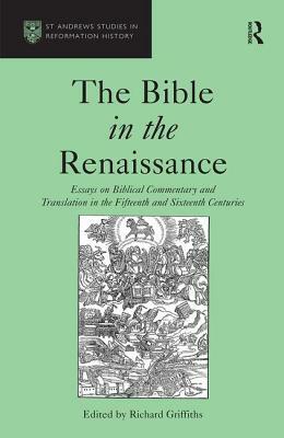 The Bible in the Renaissance: Essays on Biblical Commentary and Translation in the Fifteenth and Sixteenth Centuries by 