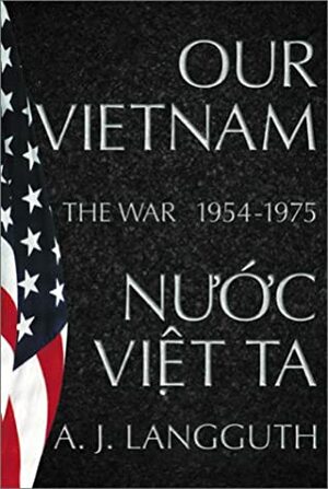 Our Vietnam/Nước Việt Ta: The War 1954-1975 by A.J. Langguth