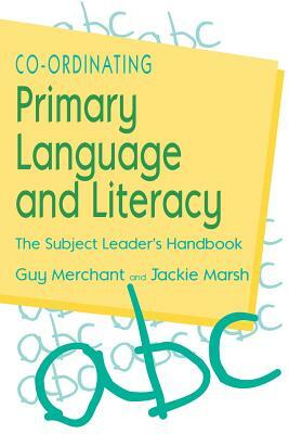 Co-Ordinating Primary Language and Literacy: The Subject Leader's Handbook by Jackie Marsh, Guy Merchant