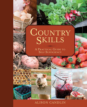 Country Skills: A Practical Guide to Self-Sufficiency by Alison Candlin