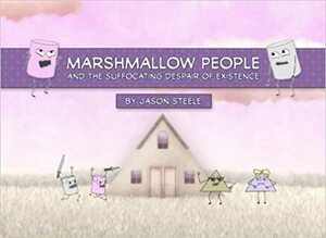 Marshmallow People and the Suffocating Despair of Existence by Jason Steele