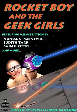 Rocket Boy and the Geek Girls by Phyllis Irene Radford, Maya Kaathryn Bohnhoff