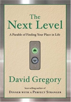 The Next Level: A Parable of Finding Your Place in Life by David Gregory