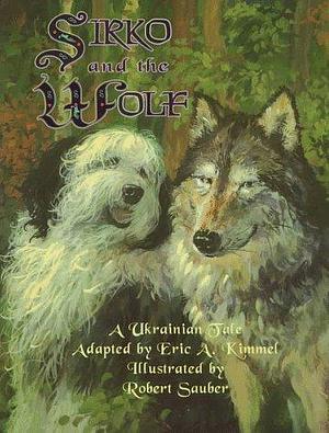 Sirko and the Wolf by Robert Sauber, Eric A. Kimmel