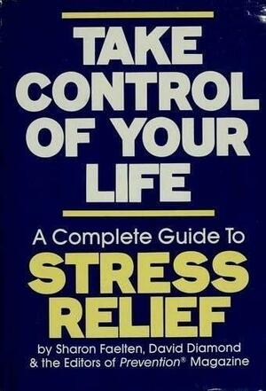 Take Control of Your Life: A Complete Guide to Stress Relief by David Diamond, Sharon Faelten