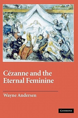 Cezanne and the Eternal Feminine by Wayne Andersen