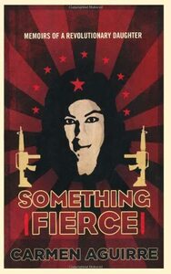 Something Fierce: A Memoir of a Revolutionary Daughter by Carmen Aguirre
